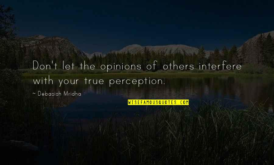 Life Interfere Quotes By Debasish Mridha: Don't let the opinions of others interfere with