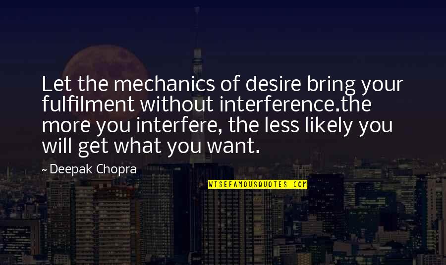 Life Interfere Quotes By Deepak Chopra: Let the mechanics of desire bring your fulfilment