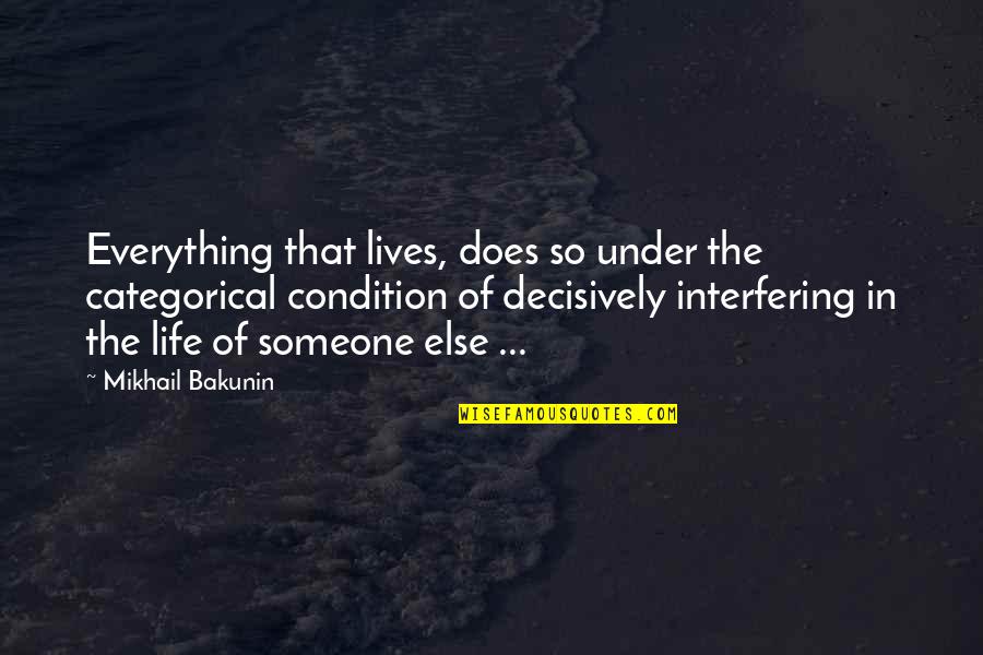 Life Interfere Quotes By Mikhail Bakunin: Everything that lives, does so under the categorical