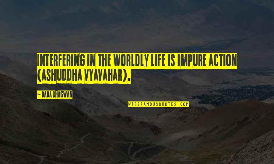 Life Interfering Quotes By Dada Bhagwan: Interfering in the worldly life is impure action