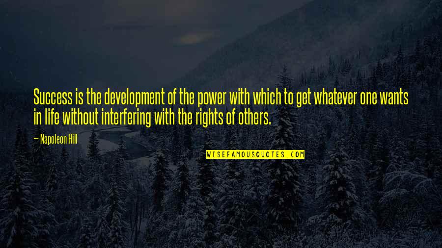 Life Interfering Quotes By Napoleon Hill: Success is the development of the power with