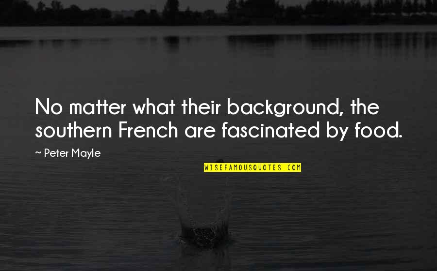 Life Interfering Quotes By Peter Mayle: No matter what their background, the southern French