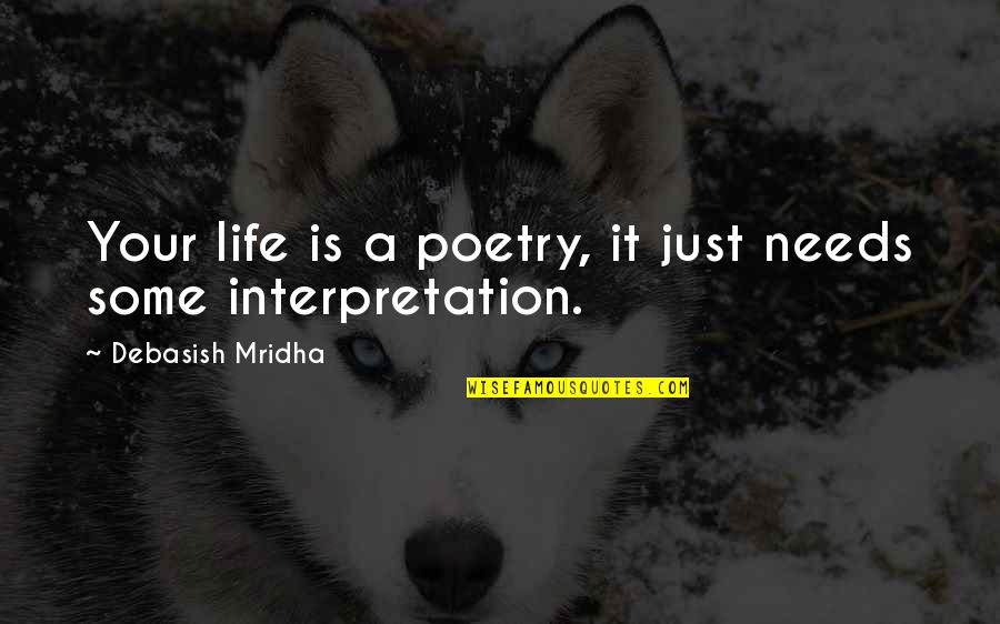 Life Interpretation Quotes By Debasish Mridha: Your life is a poetry, it just needs