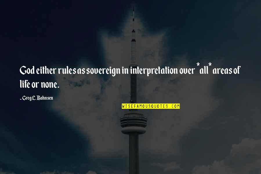 Life Interpretation Quotes By Greg L. Bahnsen: God either rules as sovereign in interpretation over