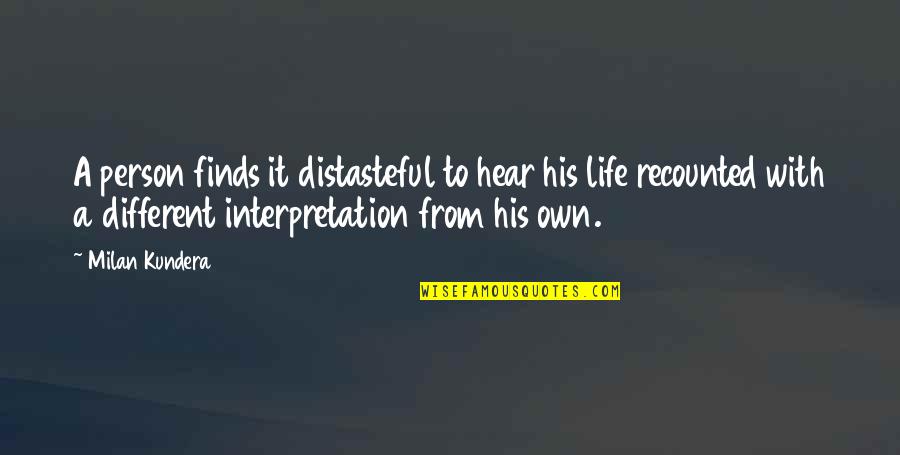 Life Interpretation Quotes By Milan Kundera: A person finds it distasteful to hear his