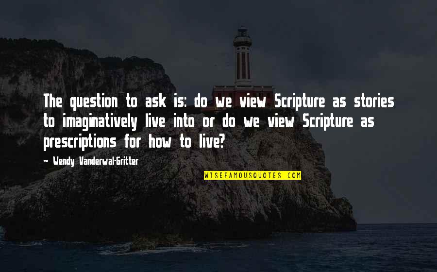 Life Interpretation Quotes By Wendy Vanderwal-Gritter: The question to ask is: do we view