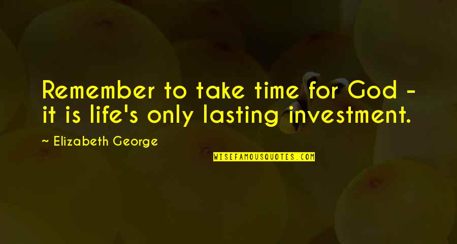 Life Investment Quotes By Elizabeth George: Remember to take time for God - it
