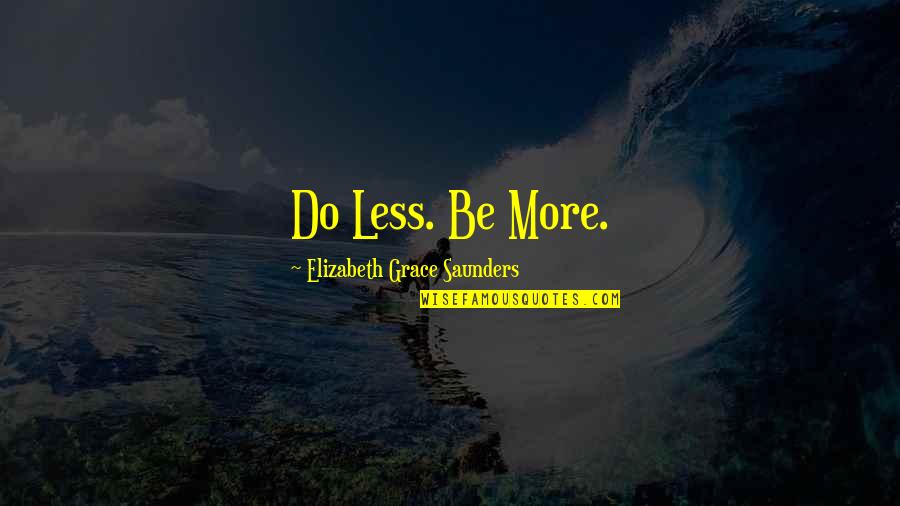 Life Investment Quotes By Elizabeth Grace Saunders: Do Less. Be More.