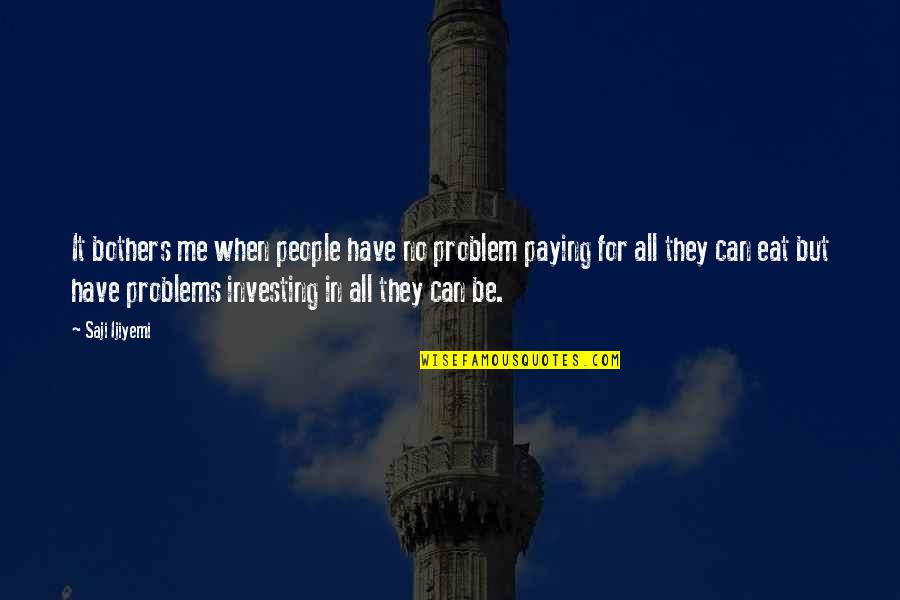 Life Investment Quotes By Saji Ijiyemi: It bothers me when people have no problem