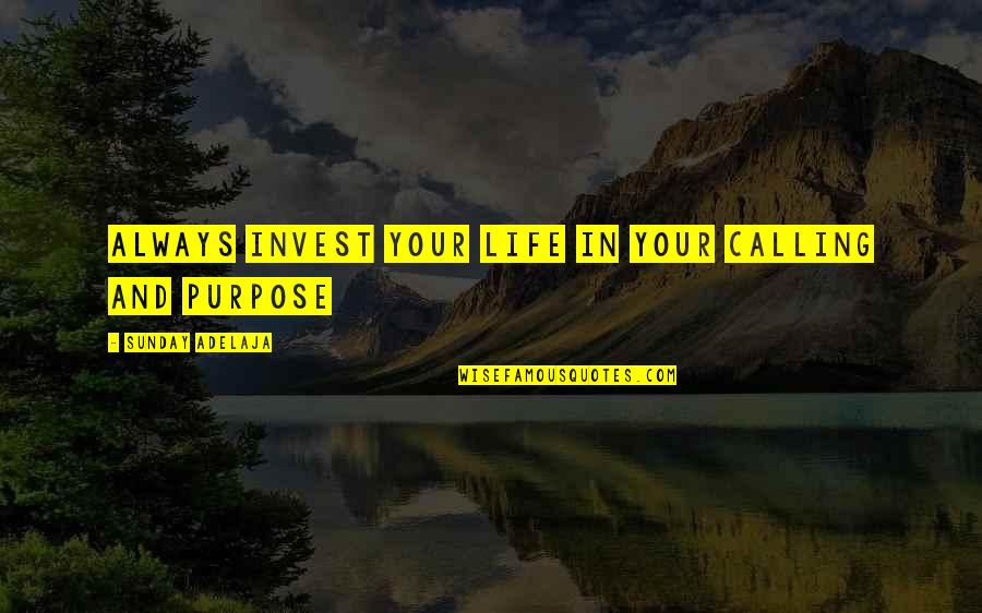Life Investment Quotes By Sunday Adelaja: Always invest your life in your calling and