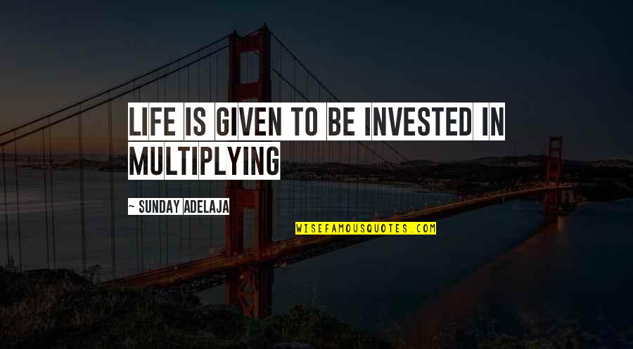 Life Investment Quotes By Sunday Adelaja: Life is given to be invested in multiplying