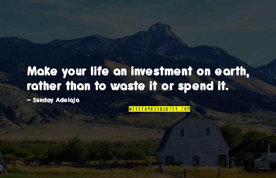 Life Investment Quotes By Sunday Adelaja: Make your life an investment on earth, rather