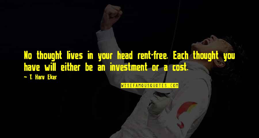 Life Investment Quotes By T. Harv Eker: No thought lives in your head rent-free. Each