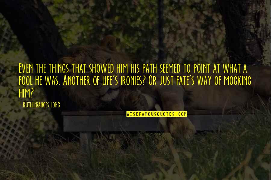 Life Ironies Quotes By Ruth Frances Long: Even the things that showed him his path