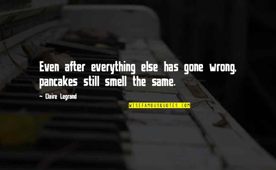 Life Is 90 Percent How You React Quote Quotes By Claire Legrand: Even after everything else has gone wrong, pancakes