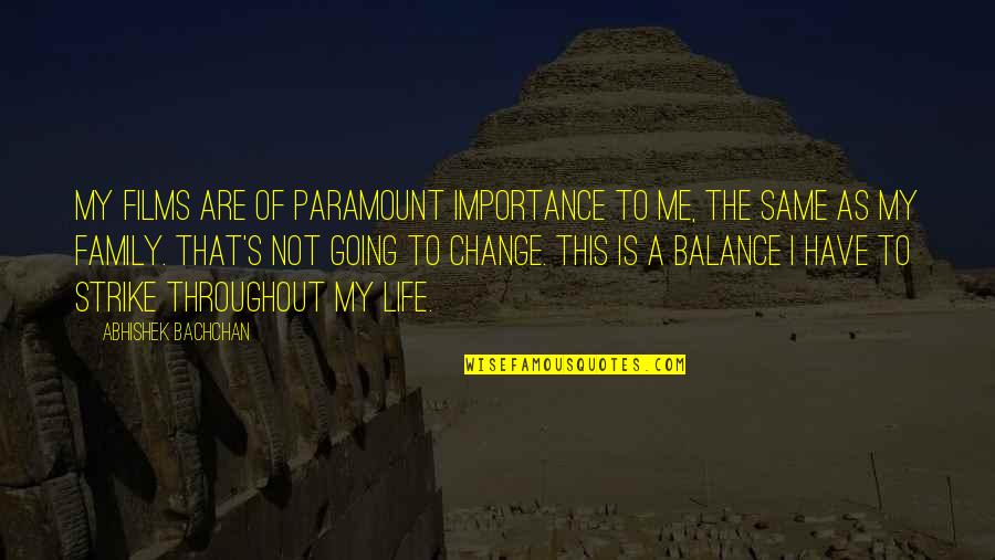 Life Is A Balance Quotes By Abhishek Bachchan: My films are of paramount importance to me,