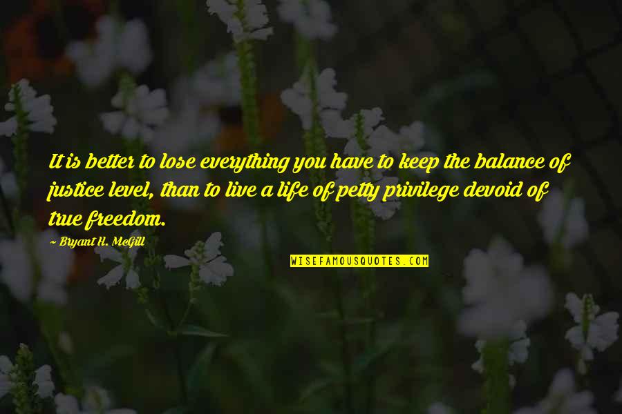 Life Is A Balance Quotes By Bryant H. McGill: It is better to lose everything you have