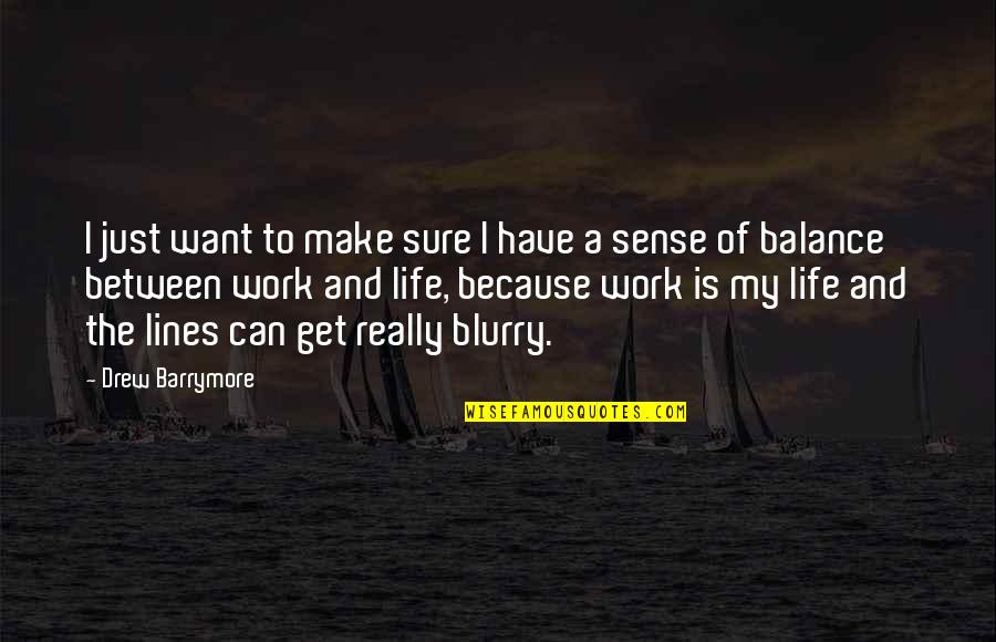 Life Is A Balance Quotes By Drew Barrymore: I just want to make sure I have