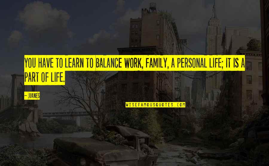 Life Is A Balance Quotes By Juanes: You have to learn to balance work, family,
