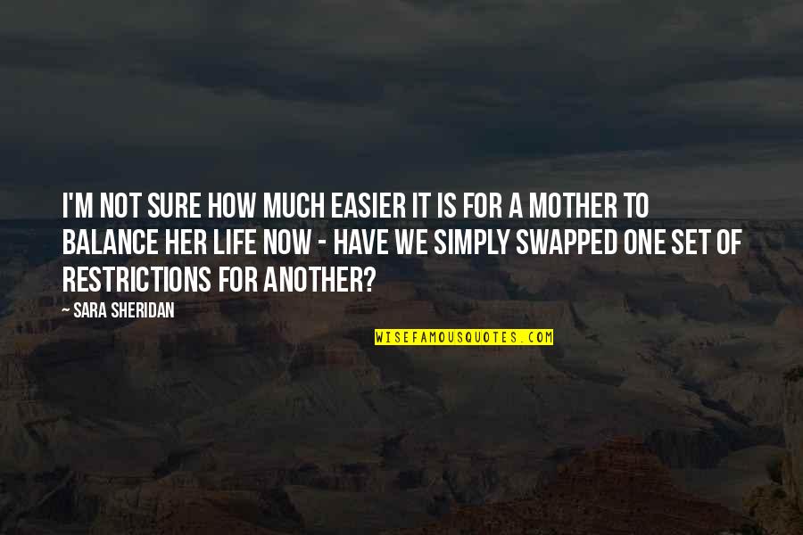 Life Is A Balance Quotes By Sara Sheridan: I'm not sure how much easier it is