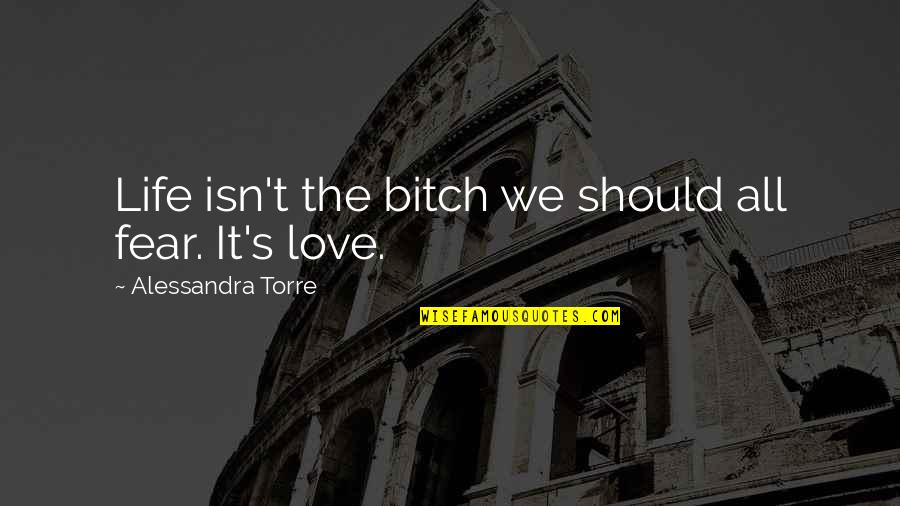 Life Is A Bitch Quotes By Alessandra Torre: Life isn't the bitch we should all fear.