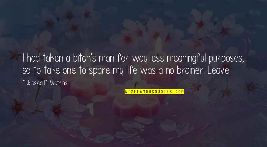 Life Is A Bitch Quotes By Jessica N. Watkins: I had taken a bitch's man for way
