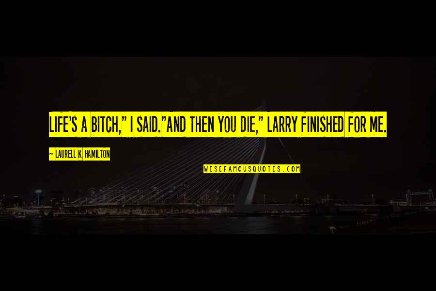 Life Is A Bitch Quotes By Laurell K. Hamilton: Life's a bitch," I said."And then you die,"