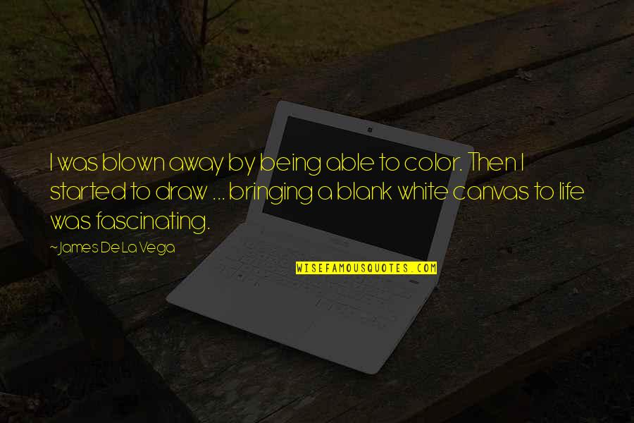 Life Is A Blank Canvas Quotes By James De La Vega: I was blown away by being able to Life Is A Blank Canvas Quotes By James De La Vega: I was blown away by being able to