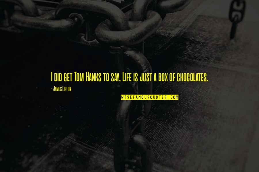 Life Is A Box Of Chocolates Quotes By James Lipton: I did get Tom Hanks to say, Life