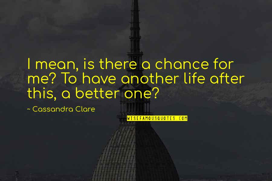 Life Is A Chance Quotes By Cassandra Clare: I mean, is there a chance for me?