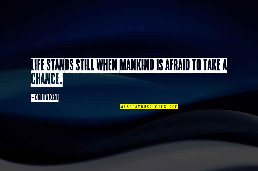 Life Is A Chance Quotes By Corita Kent: Life stands still when mankind is afraid to