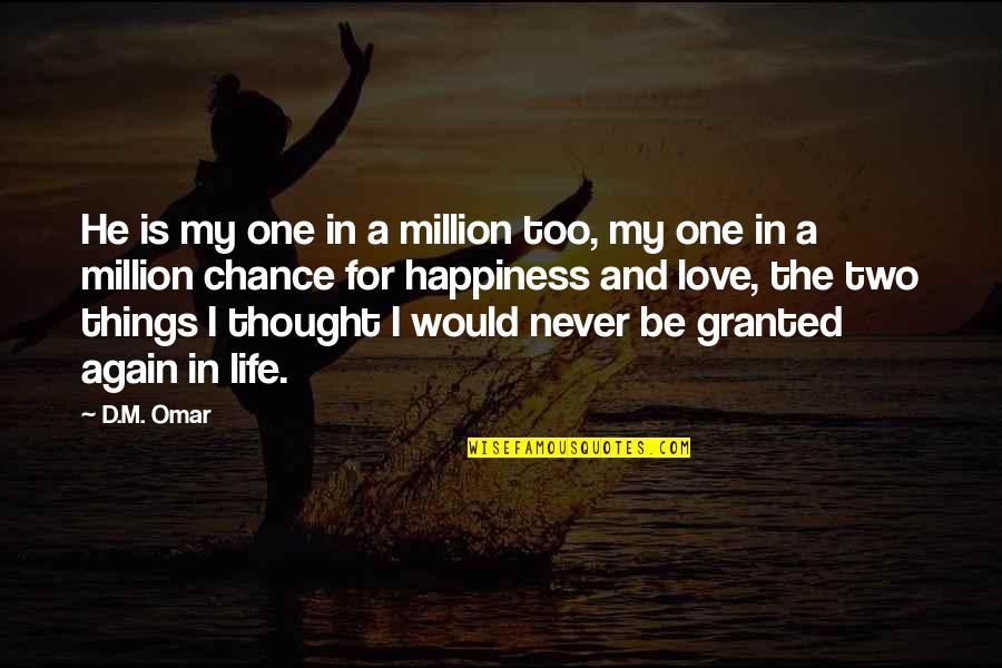 Life Is A Chance Quotes By D.M. Omar: He is my one in a million too, Life Is A Chance Quotes By D.M. Omar: He is my one in a million too,