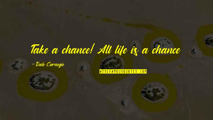 Life Is A Chance Quotes By Dale Carnegie: Take a chance! All life is a chance Life Is A Chance Quotes By Dale Carnegie: Take a chance! All life is a chance