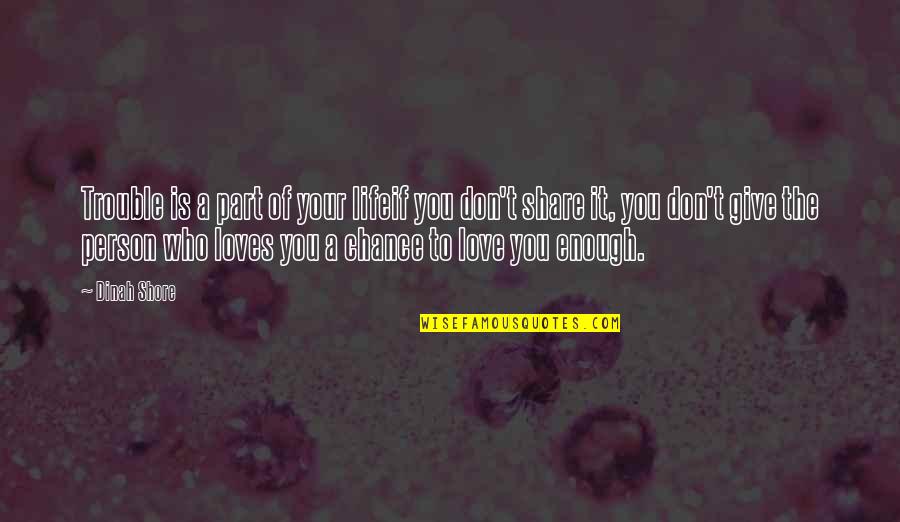 Life Is A Chance Quotes By Dinah Shore: Trouble is a part of your lifeif you Life Is A Chance Quotes By Dinah Shore: Trouble is a part of your lifeif you