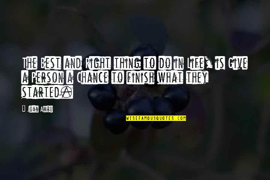 Life Is A Chance Quotes By Joan Ambu: The Best and Right thing to do in Life Is A Chance Quotes By Joan Ambu: The Best and Right thing to do in
