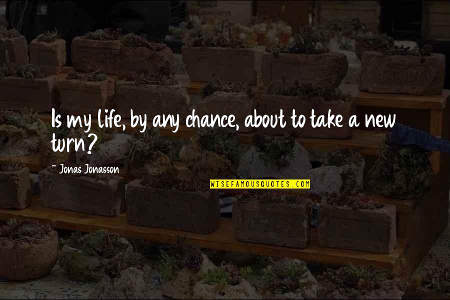 Life Is A Chance Quotes By Jonas Jonasson: Is my life, by any chance, about to Life Is A Chance Quotes By Jonas Jonasson: Is my life, by any chance, about to