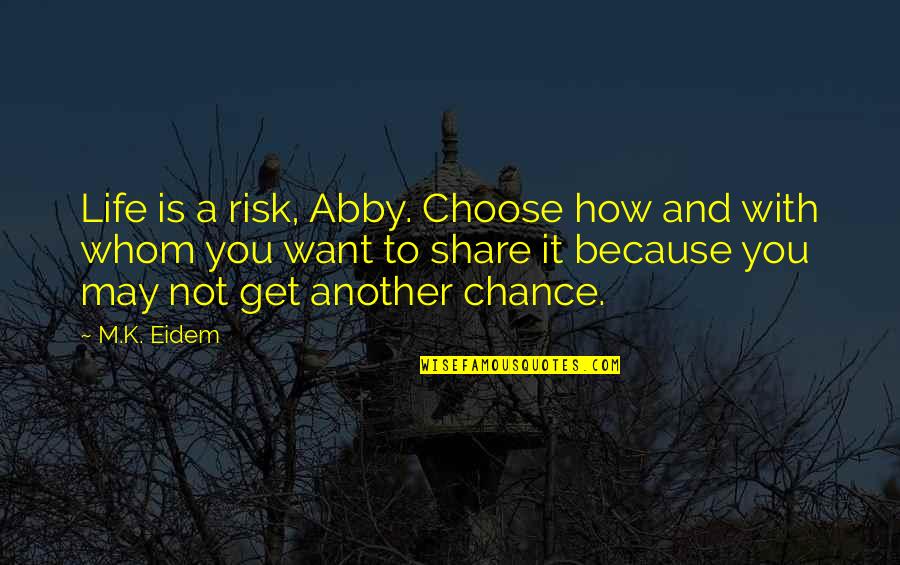 Life Is A Chance Quotes By M.K. Eidem: Life is a risk, Abby. Choose how and Life Is A Chance Quotes By M.K. Eidem: Life is a risk, Abby. Choose how and