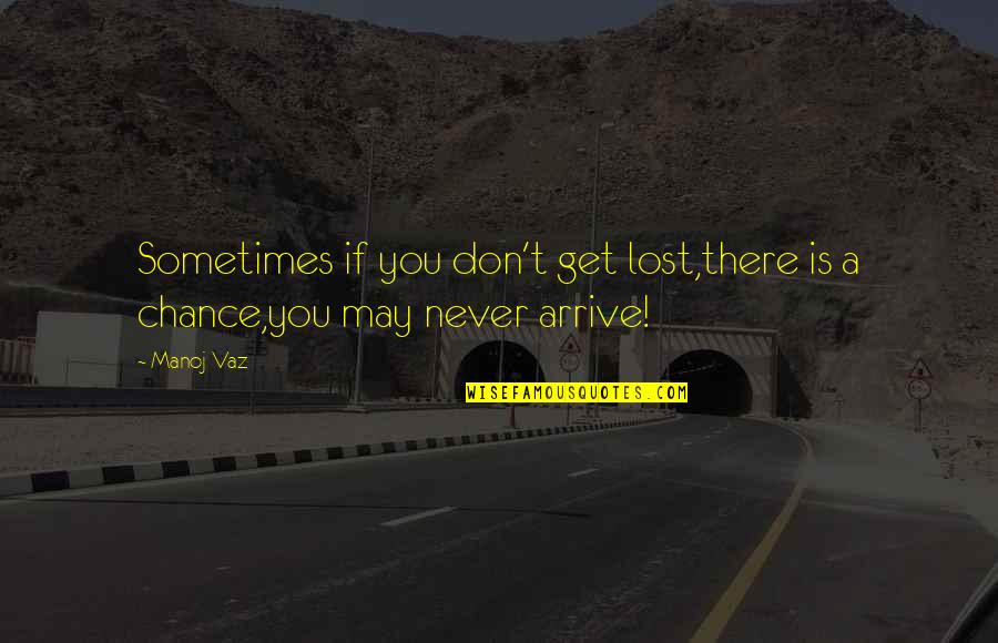 Life Is A Chance Quotes By Manoj Vaz: Sometimes if you don't get lost,there is a