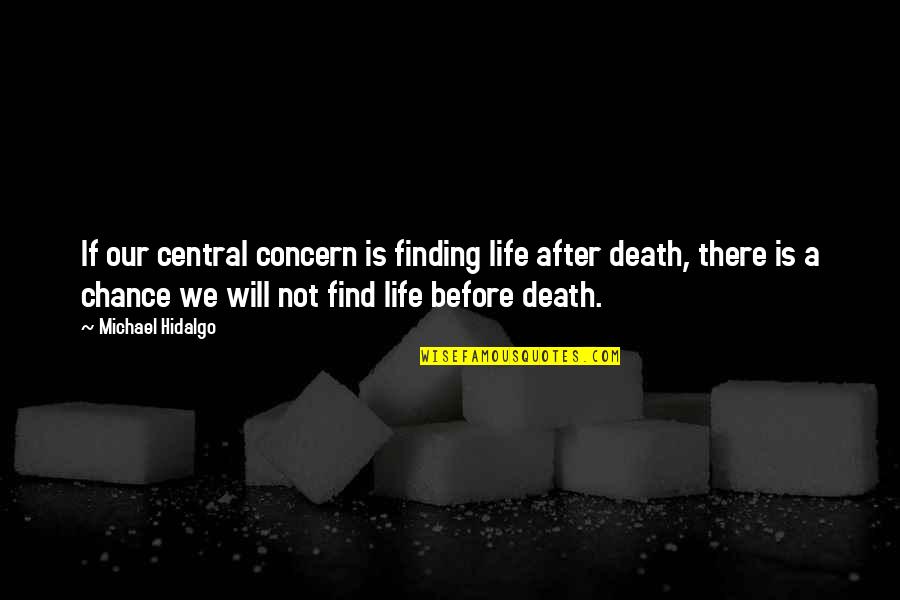 Life Is A Chance Quotes By Michael Hidalgo: If our central concern is finding life after Life Is A Chance Quotes By Michael Hidalgo: If our central concern is finding life after