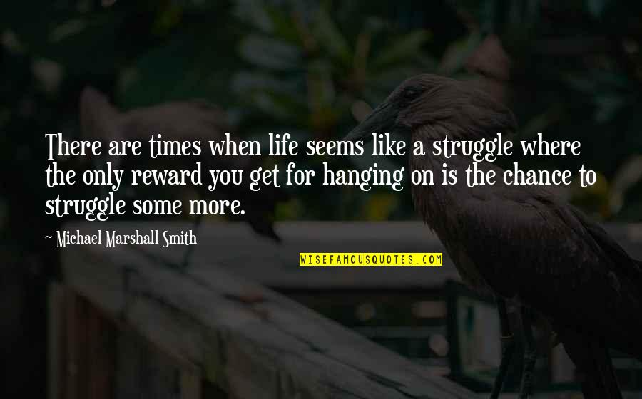 Life Is A Chance Quotes By Michael Marshall Smith: There are times when life seems like a Life Is A Chance Quotes By Michael Marshall Smith: There are times when life seems like a