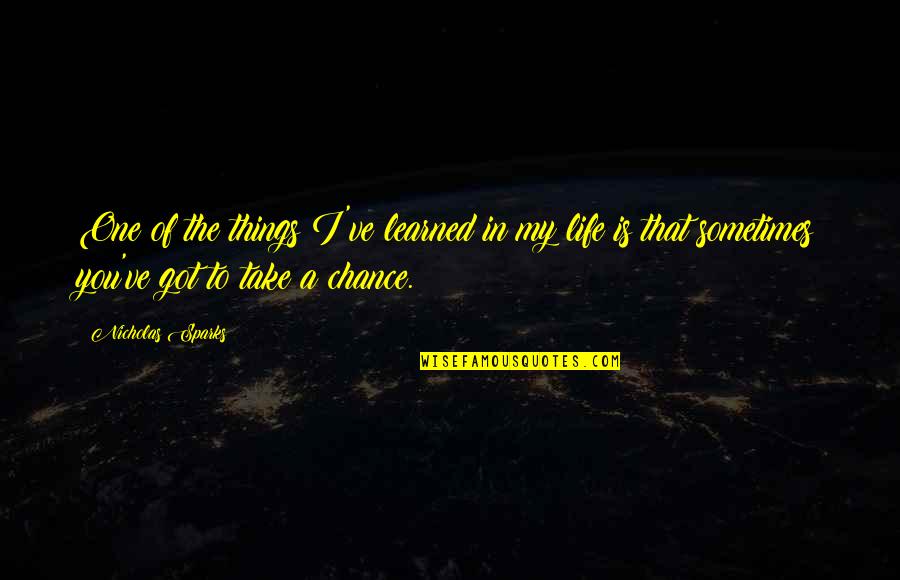 Life Is A Chance Quotes By Nicholas Sparks: One of the things I've learned in my Life Is A Chance Quotes By Nicholas Sparks: One of the things I've learned in my