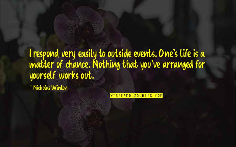 Life Is A Chance Quotes By Nicholas Winton: I respond very easily to outside events. One's Life Is A Chance Quotes By Nicholas Winton: I respond very easily to outside events. One's