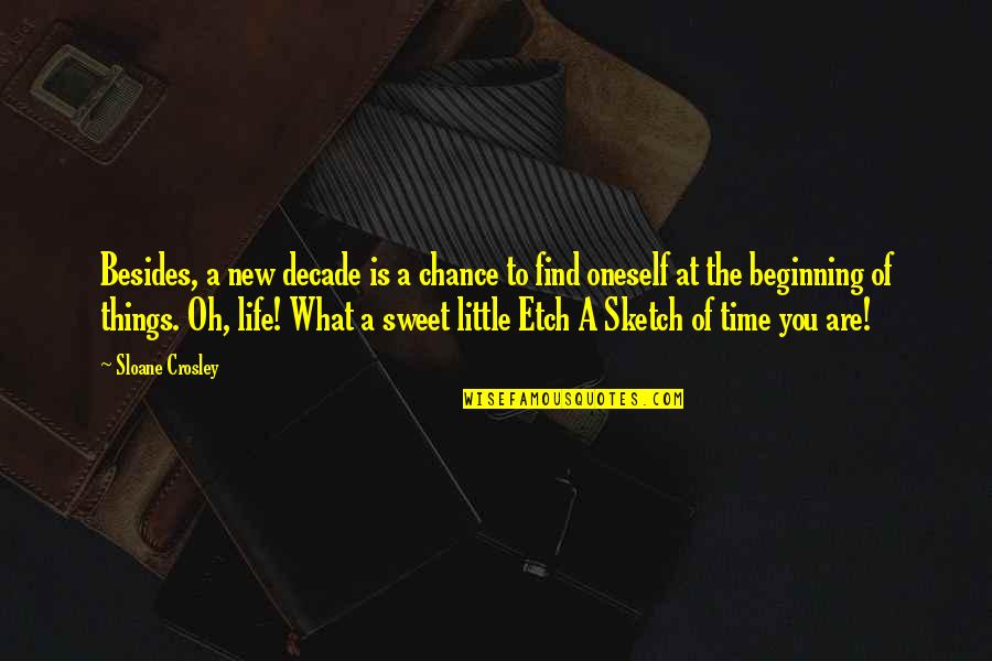 Life Is A Chance Quotes By Sloane Crosley: Besides, a new decade is a chance to Life Is A Chance Quotes By Sloane Crosley: Besides, a new decade is a chance to