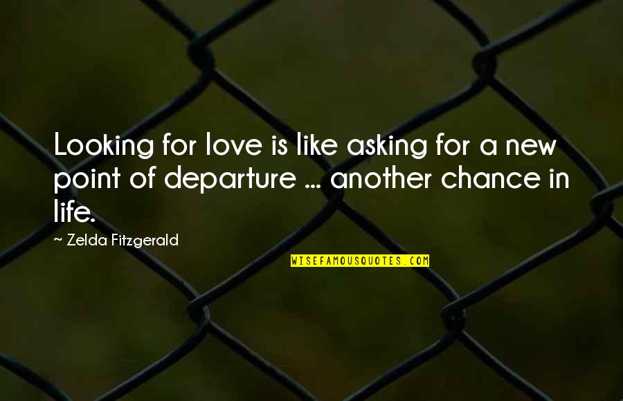 Life Is A Chance Quotes By Zelda Fitzgerald: Looking for love is like asking for a Life Is A Chance Quotes By Zelda Fitzgerald: Looking for love is like asking for a