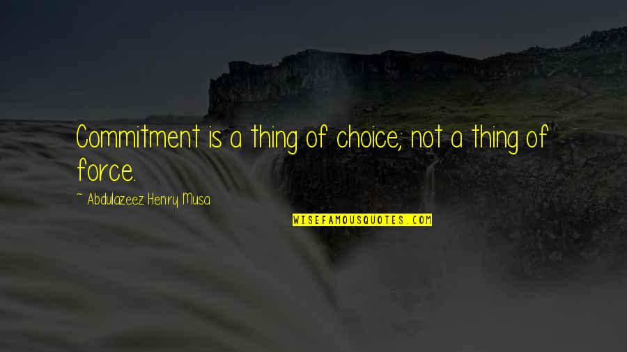 Life Is A Choice Quotes By Abdulazeez Henry Musa: Commitment is a thing of choice; not a Life Is A Choice Quotes By Abdulazeez Henry Musa: Commitment is a thing of choice; not a
