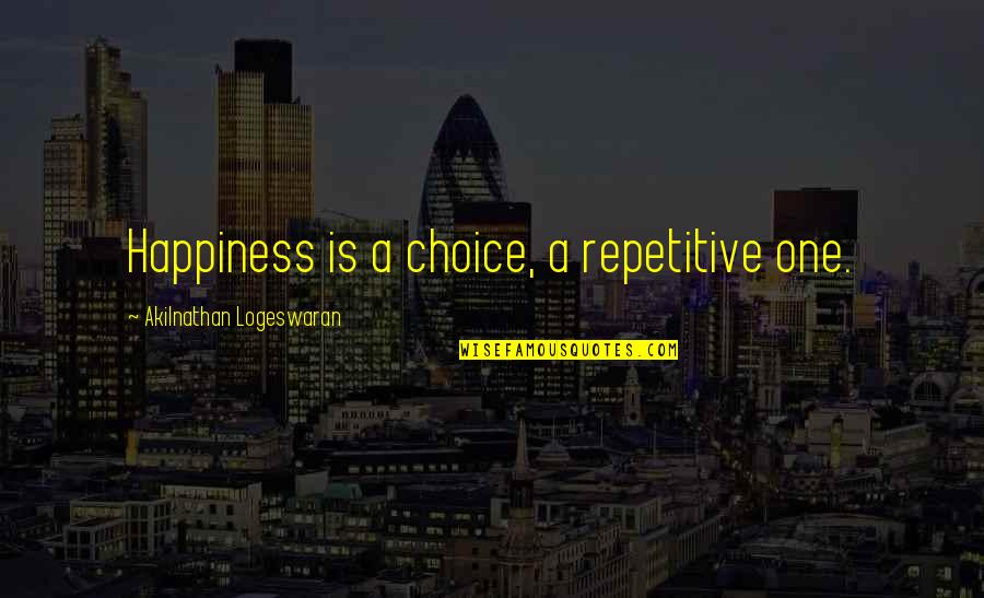 Life Is A Choice Quotes By Akilnathan Logeswaran: Happiness is a choice, a repetitive one. Life Is A Choice Quotes By Akilnathan Logeswaran: Happiness is a choice, a repetitive one.