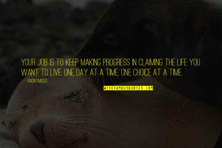Life Is A Choice Quotes By Anonymous: Your job is to keep making progress in Life Is A Choice Quotes By Anonymous: Your job is to keep making progress in