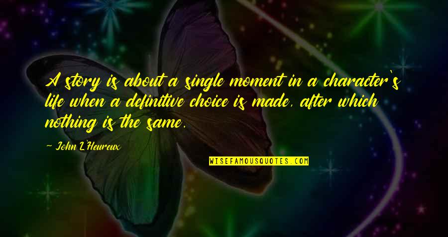 Life Is A Choice Quotes By John L'Heureux: A story is about a single moment in
