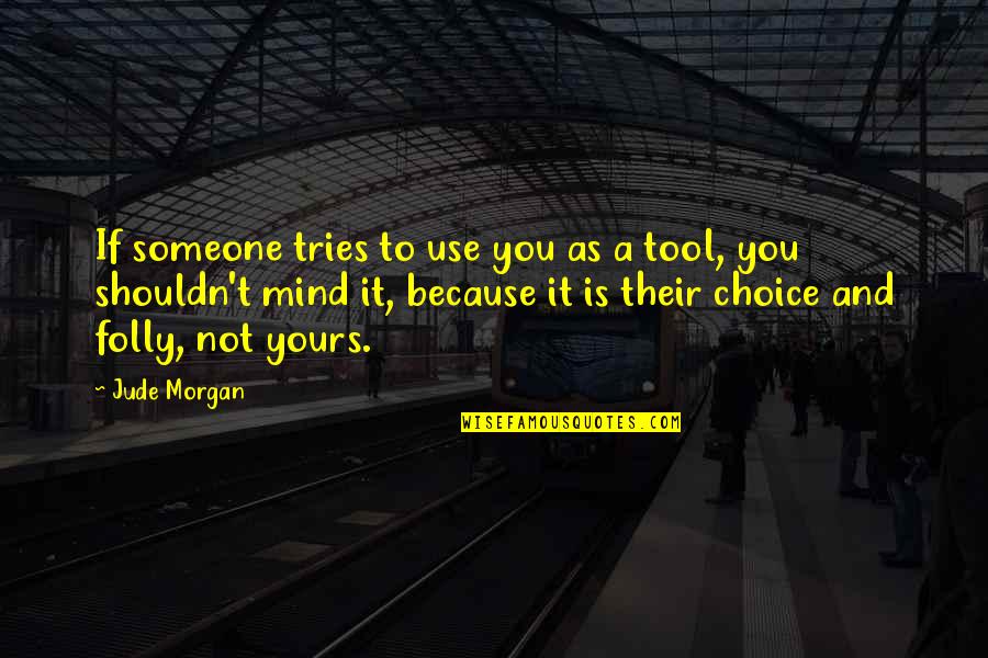 Life Is A Choice Quotes By Jude Morgan: If someone tries to use you as a