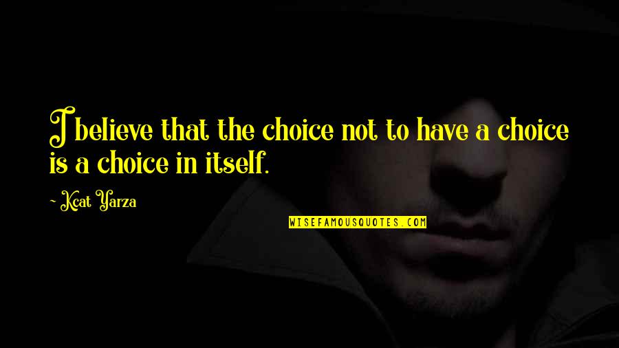 Life Is A Choice Quotes By Kcat Yarza: I believe that the choice not to have